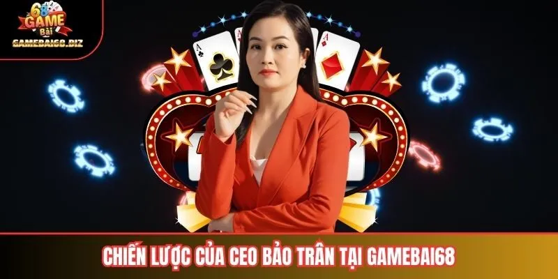 Ceo Bảo Trân 2 Chiến lược của ceo Bảo Trân tại gamebai68